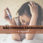 Não consigo engravidar, e agora?