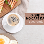 Sobre o que comer no CAFÉ DA MANHÃ!